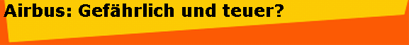 Airbus: Gef�hrlich und teuer?