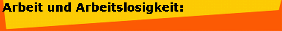 Arbeit und Arbeitslosigkeit: