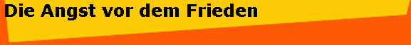 Die Angst vor dem Frieden