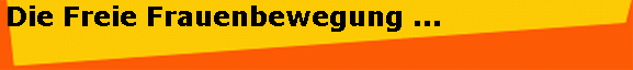 Die Freie Frauenbewegung ...