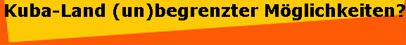 Kuba-Land (un)begrenzter M�glichkeiten?