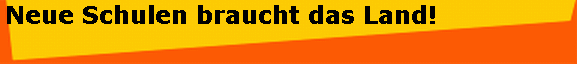 Neue Schulen braucht das Land!
