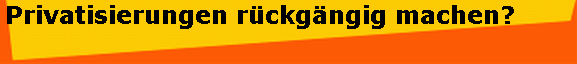 Privatisierungen r�ckg�ngig machen?