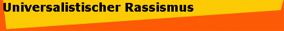 Universalistischer Rassismus