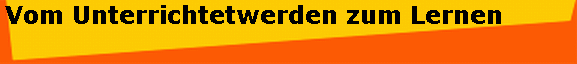Vom Unterrichtetwerden zum Lernen
