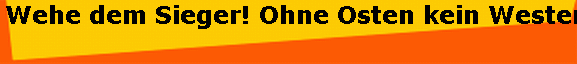 Wehe dem Sieger! Ohne Osten kein Westen