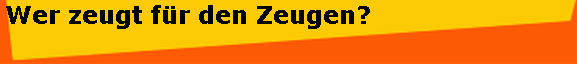 Wer zeugt f�r den Zeugen?